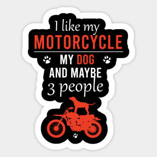 I like my motorcycle my dog and maybe 3 people Sticker